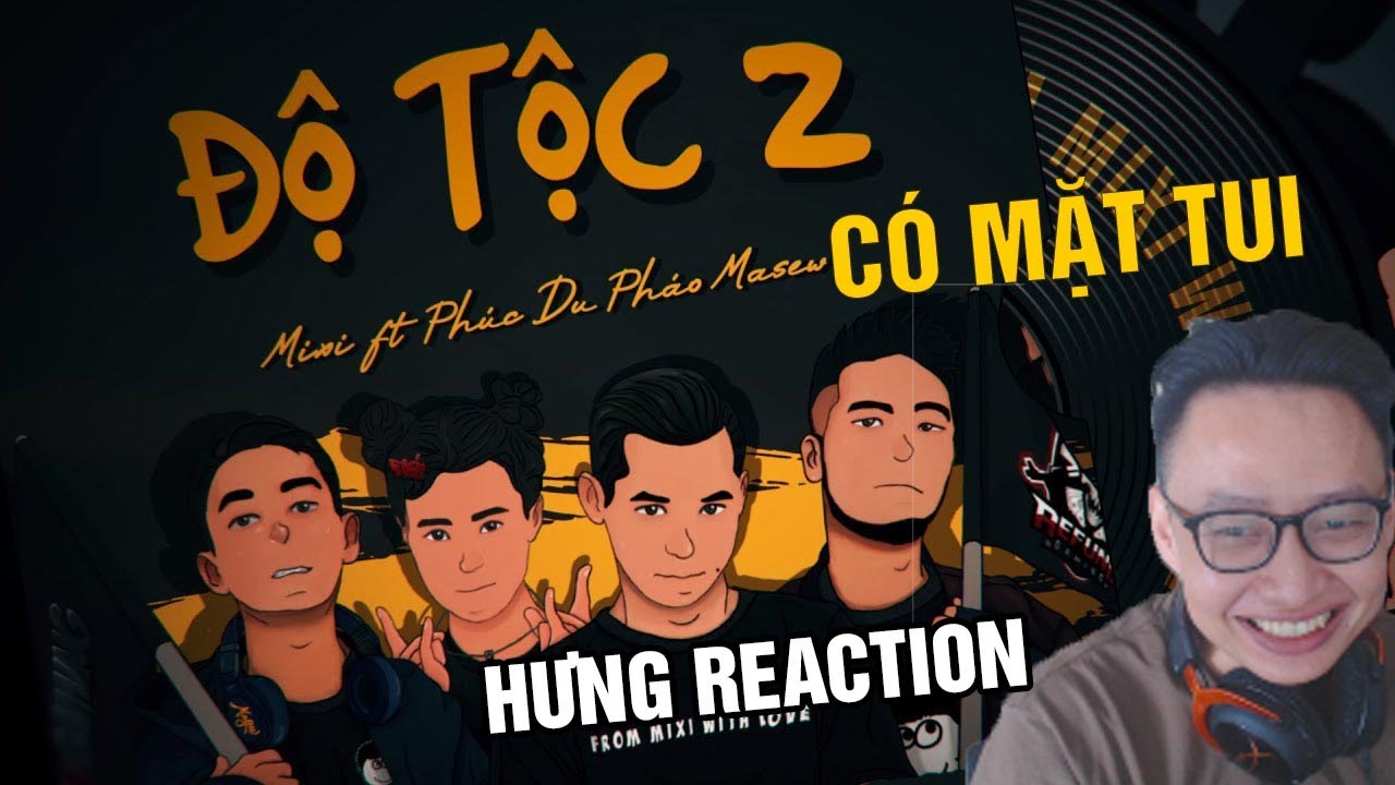 HƯNG REACTION || ĐỘ TỘC 2 - FROM MIXI WITH LOVE - MASEW x PHÚC DU x PHÁO x ĐỘ MIXI