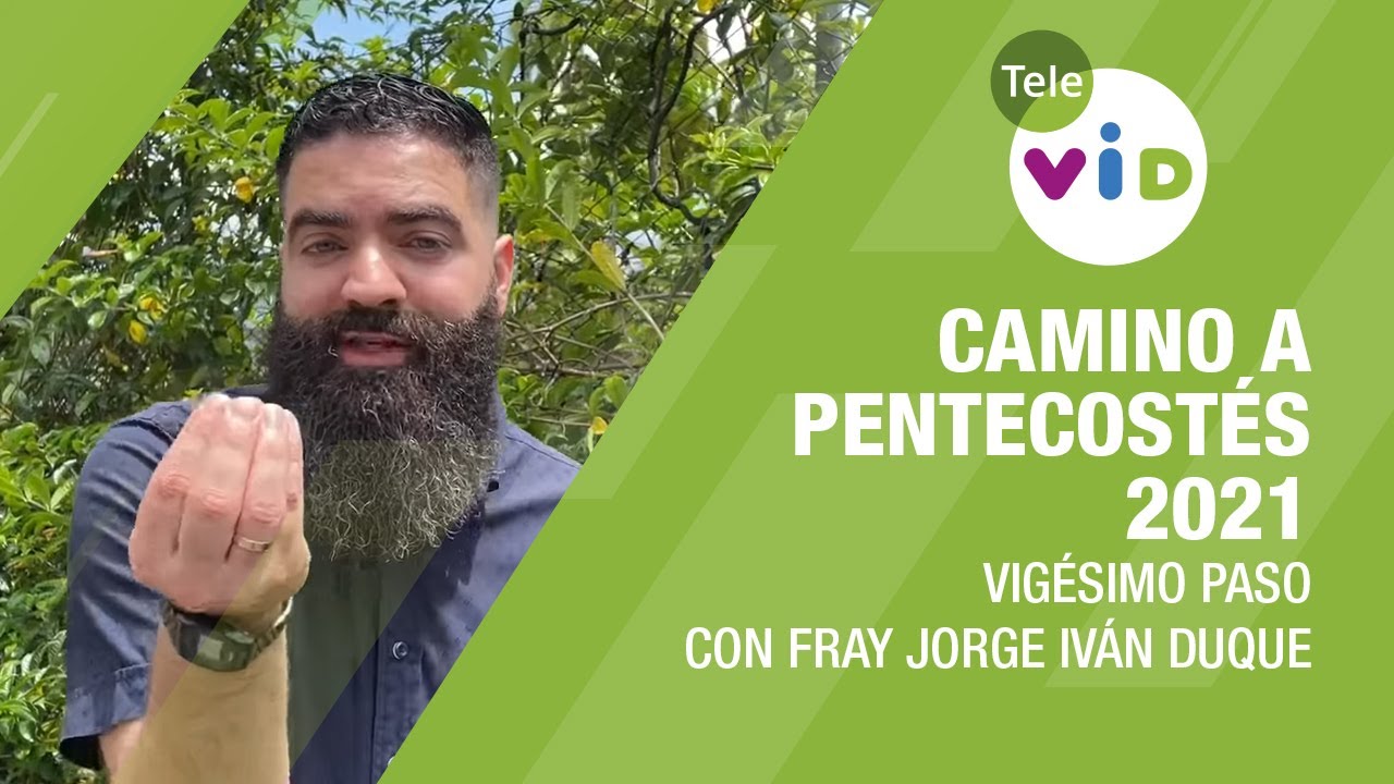Vig&eacute;simo paso 👣 Camino a Pentecost&eacute;s 2021, Fray Jorge Iv&aacute;n Duque - Tele VID