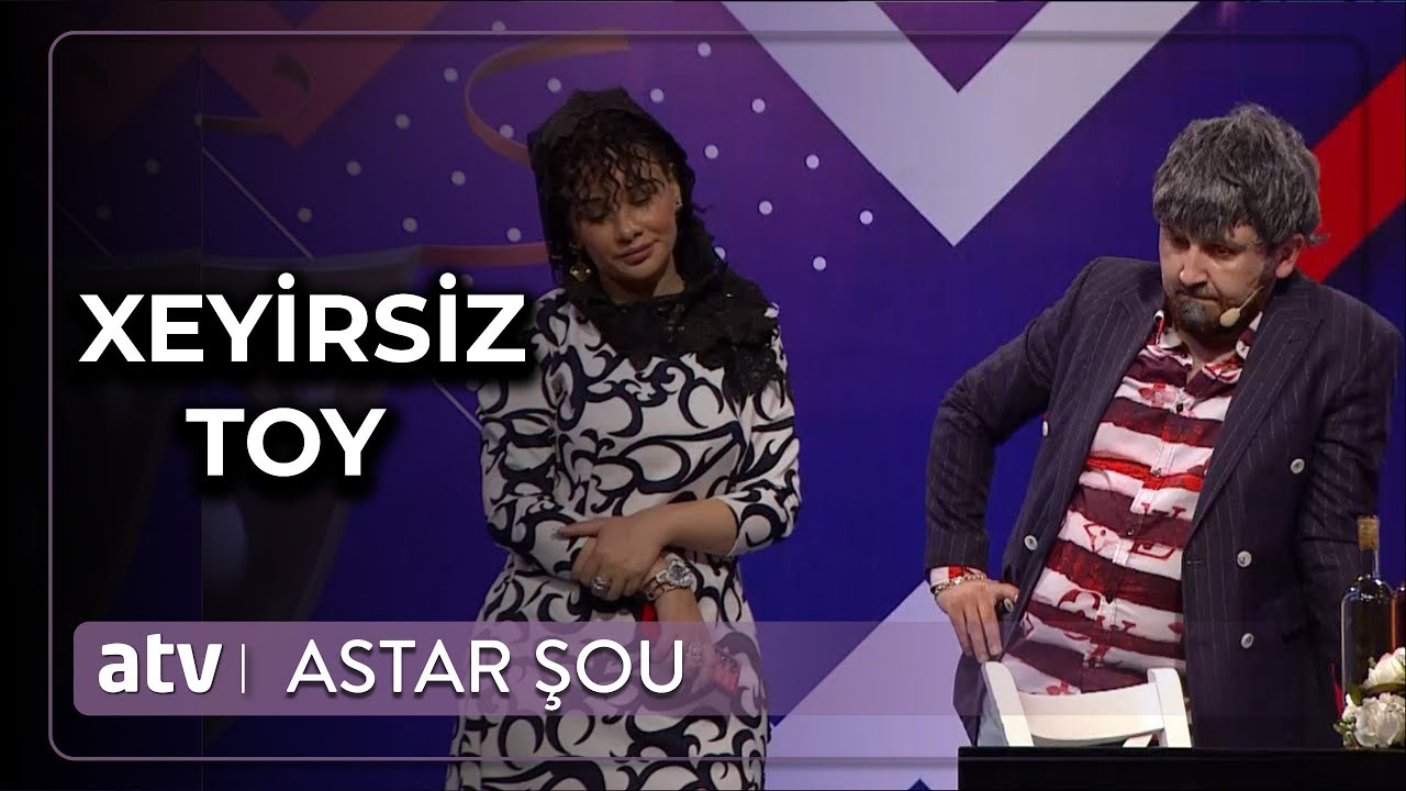 Xeyirsiz toy - Astar ŞOU / 8.B&ouml;l&uuml;mdən