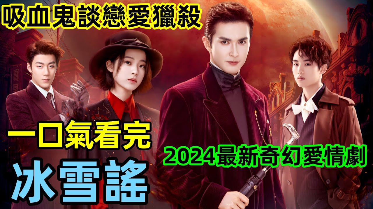 吸血鬼之王戀上盲女，一口氣看完【冰雪謠】1~24全集完整版，2024最新奇幻愛情劇，電視劇解說