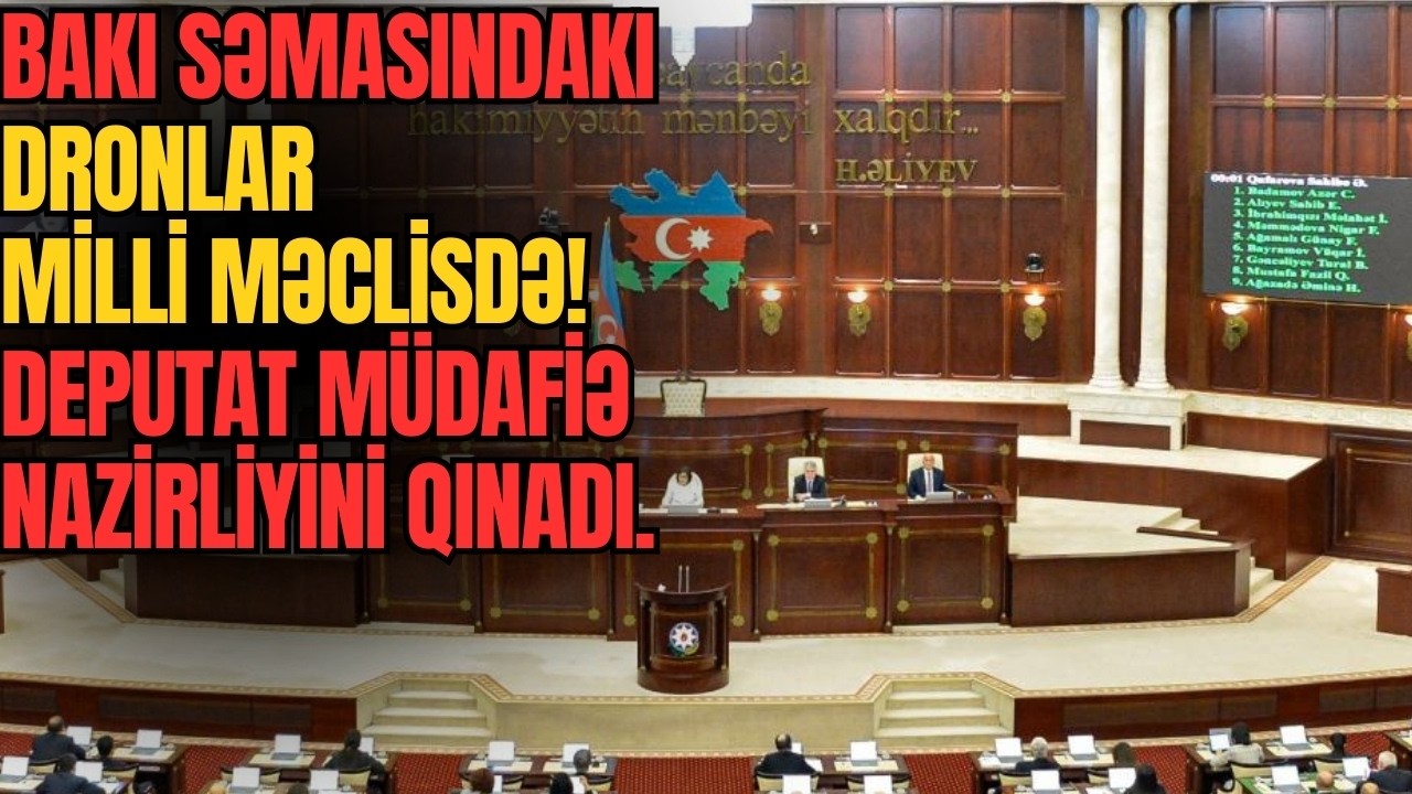 Bakı səmasındakı DRONlar Milli Məclisdə! Deputat Müdafiə Nazirliyini qınadı. - LAF TV