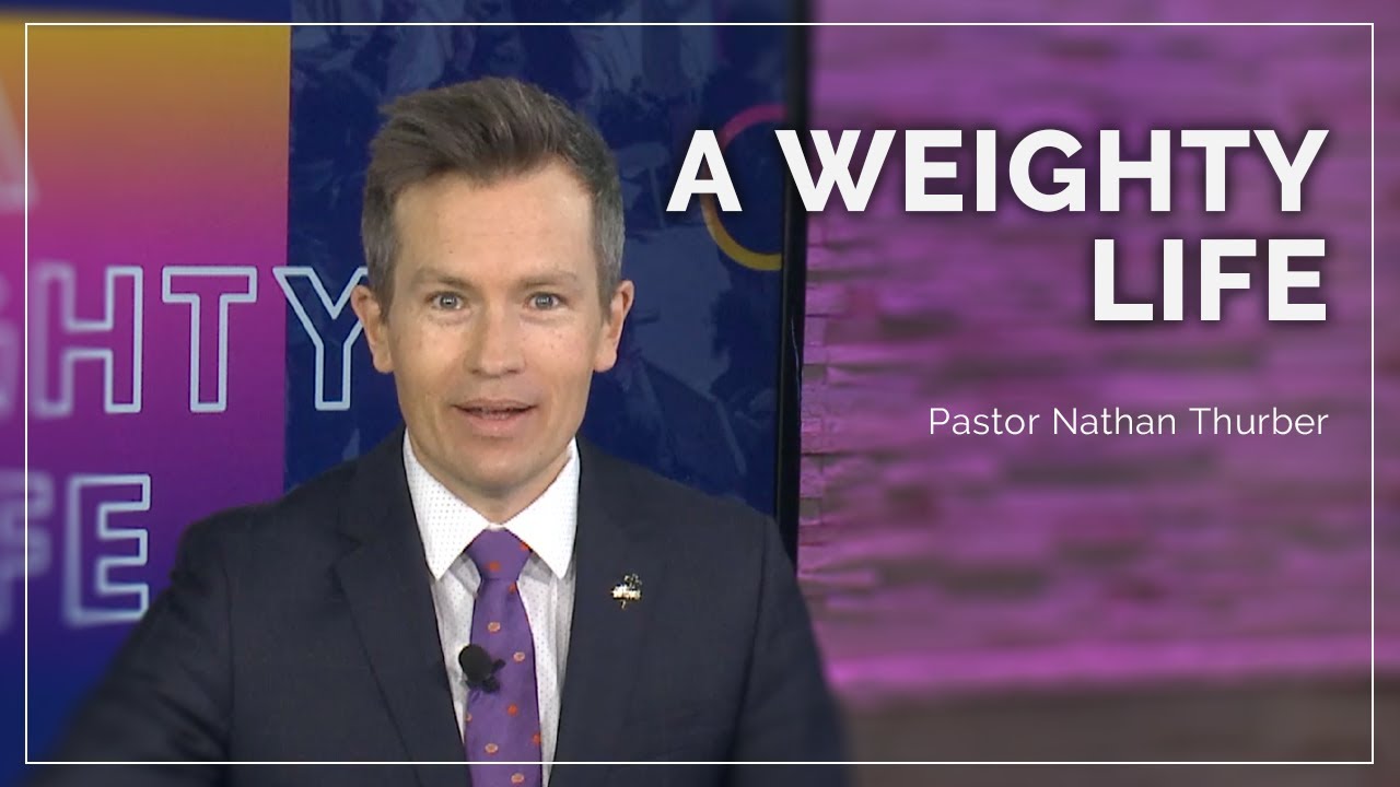 A Weighty Life - Pastor Nathan Thurber
