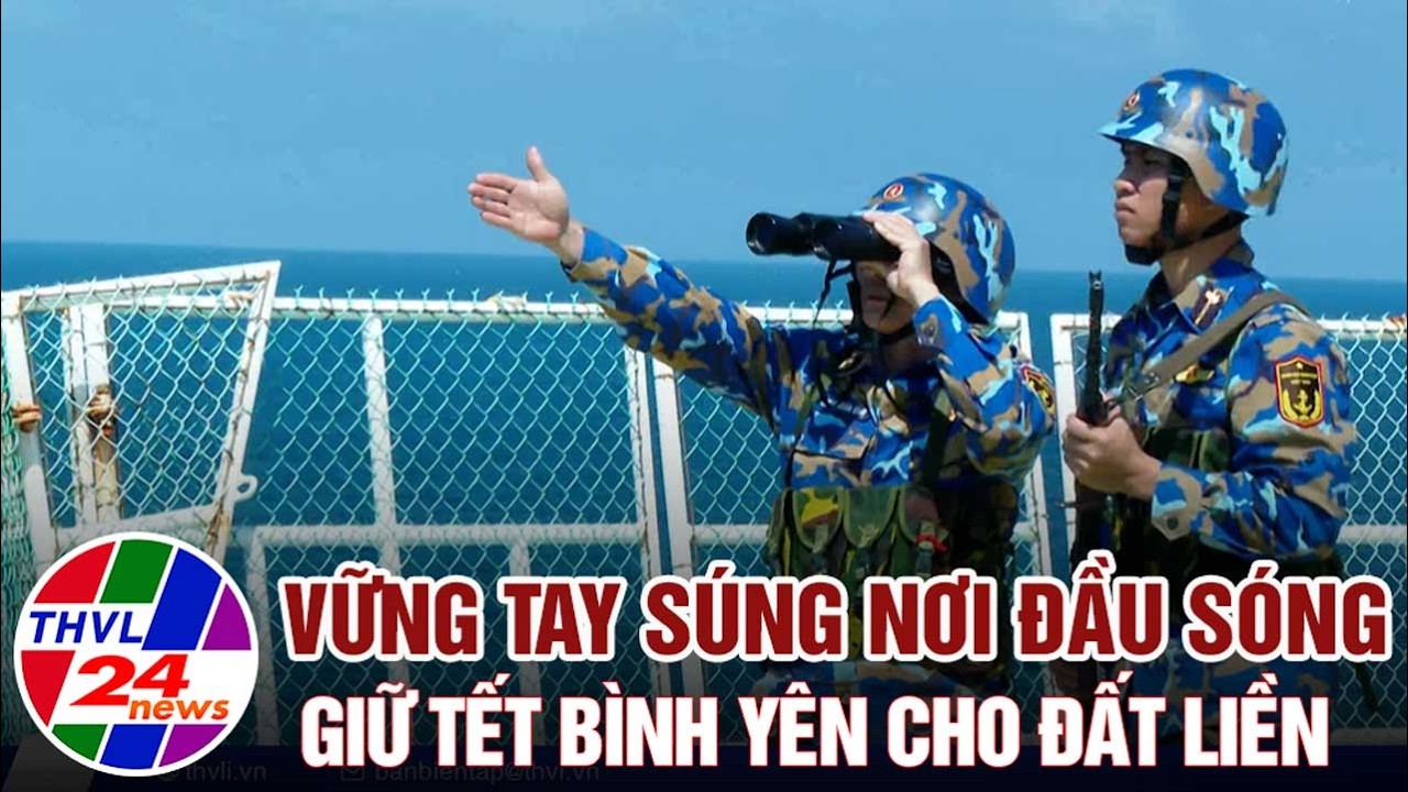 Vững tay súng nơi đầu sóng - Giữ Tết bình yên cho đất liền