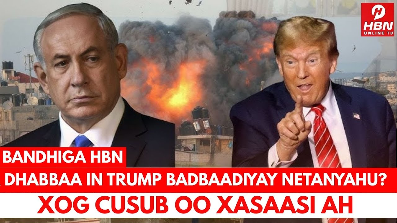 MA DHABBAA IN TRUMP BADBAADIYEY NETANYAHU? XOG CUSUB OO HADDA SOO BAXDAY