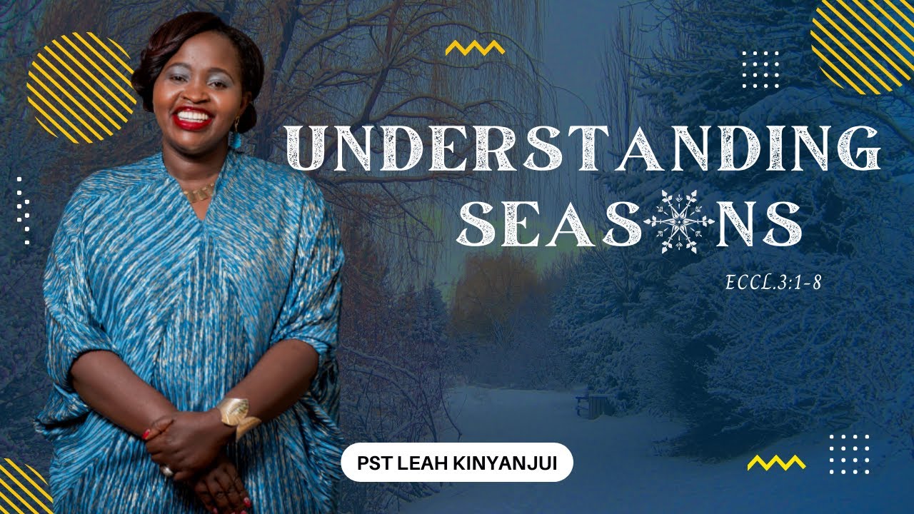 UNDERSTANDING SEASONS || SUNDAY SERVICE || PASTOR LEAH KINYANJUI