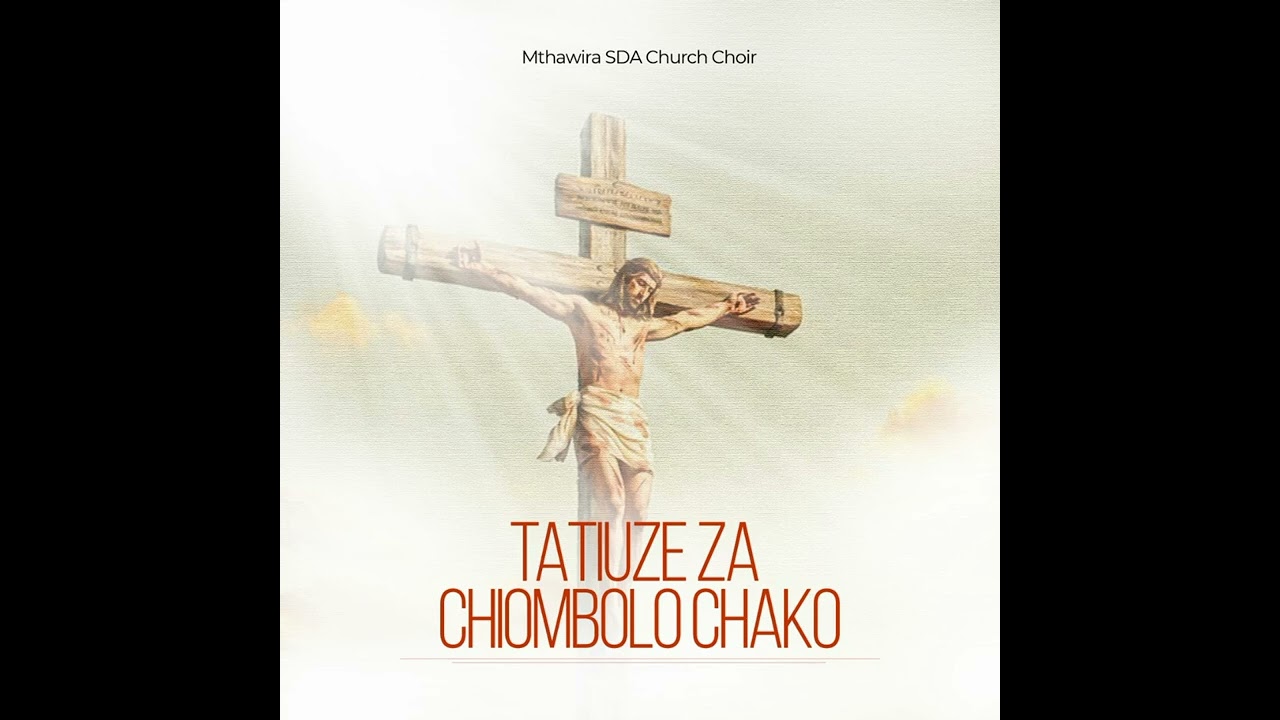 Mthawira SDA Church Choir - Tatiuze Za Chiombolo Chako