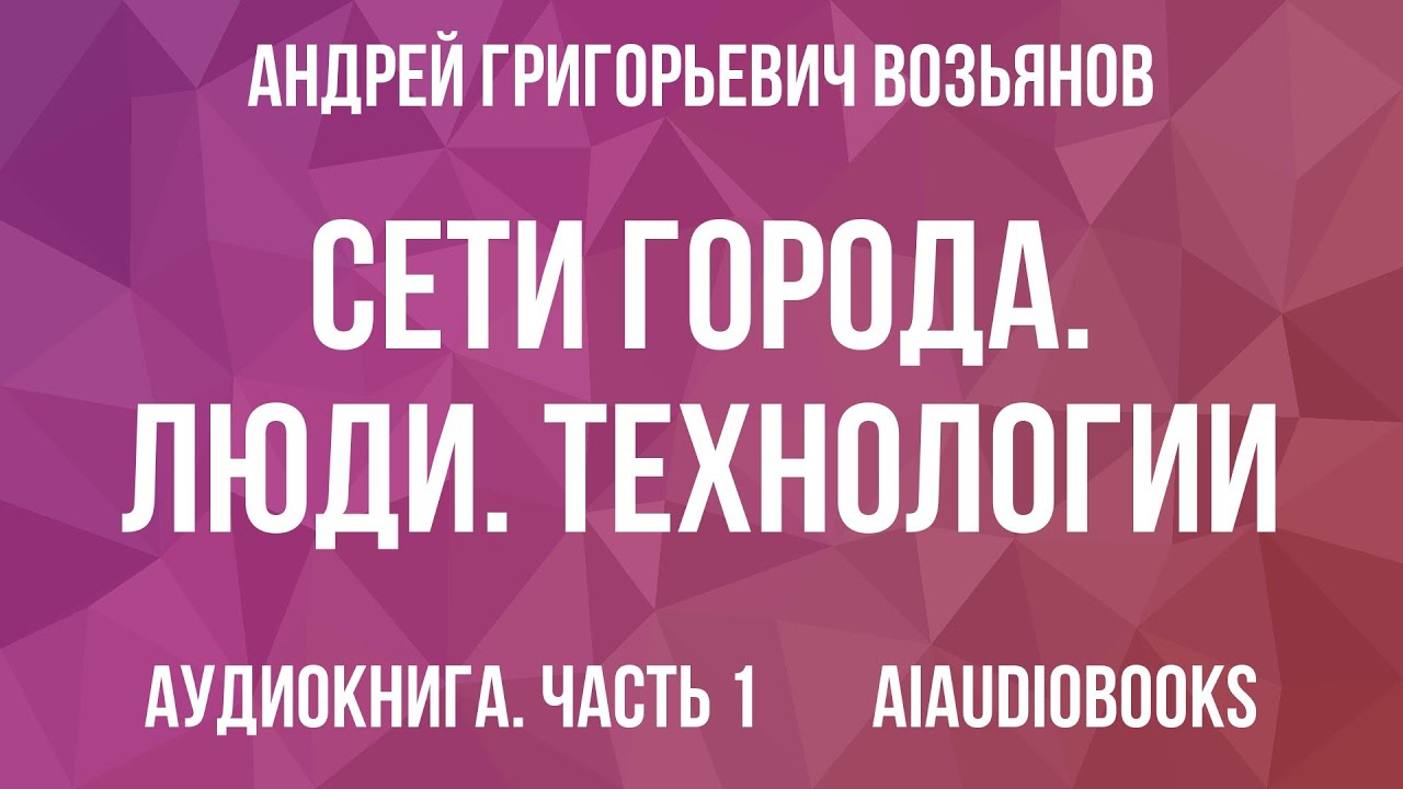 Андрей Возьянов - Сети города. Люди. Технологии. Власти — Часть 1 | Аудиокнига