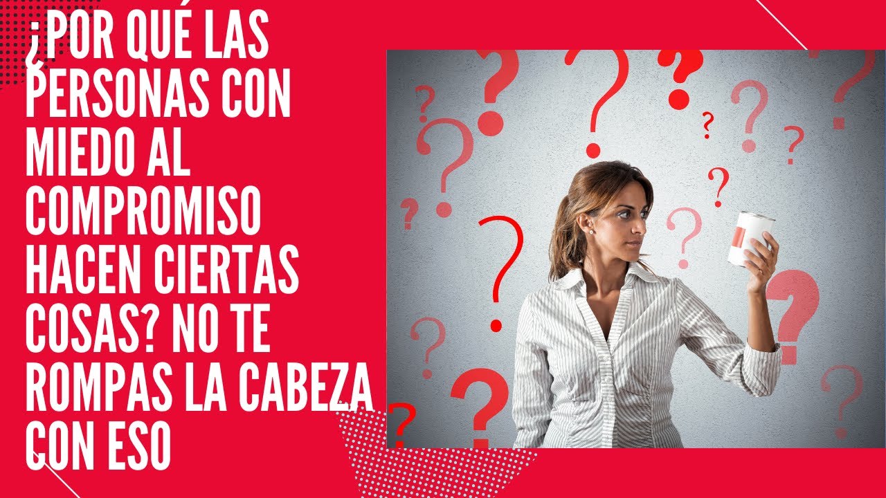 ¿Por qué las personas con miedo al compromiso hacen ciertas cosas? No te rompas la cabeza con eso.