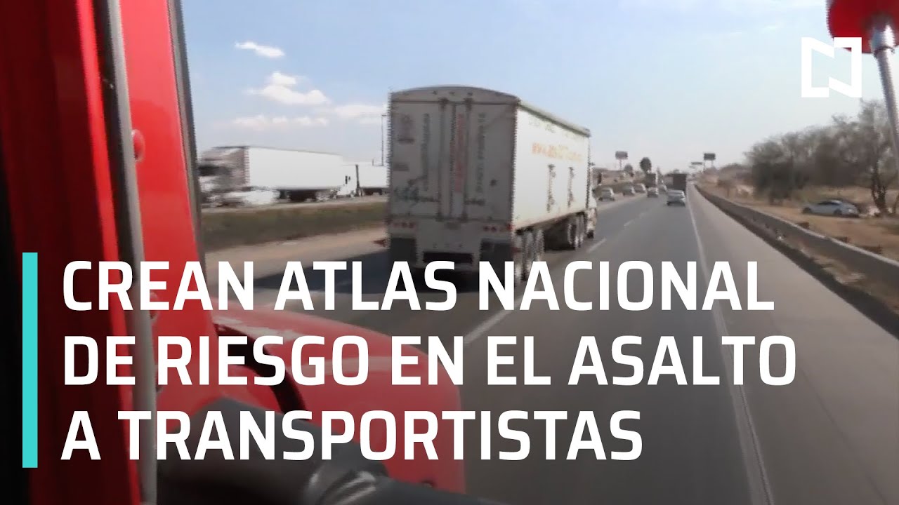 Atlas de riesgo para transportistas de México | Asalto a Transporte de Carga en México - Hora 21