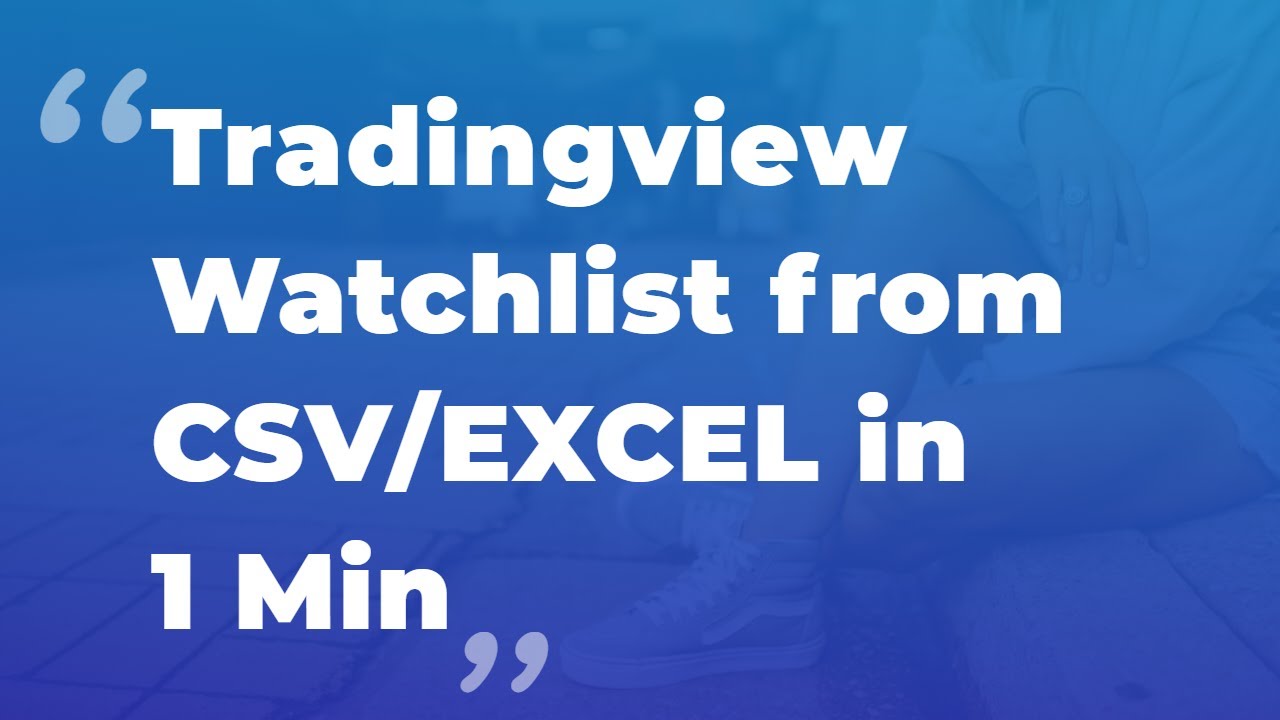 Create TradingView Watchlist from CSV/EXCEL