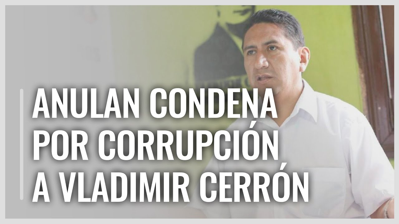 Vladimir Cerrón: análisis de sentencia que anuló condena por corrupción