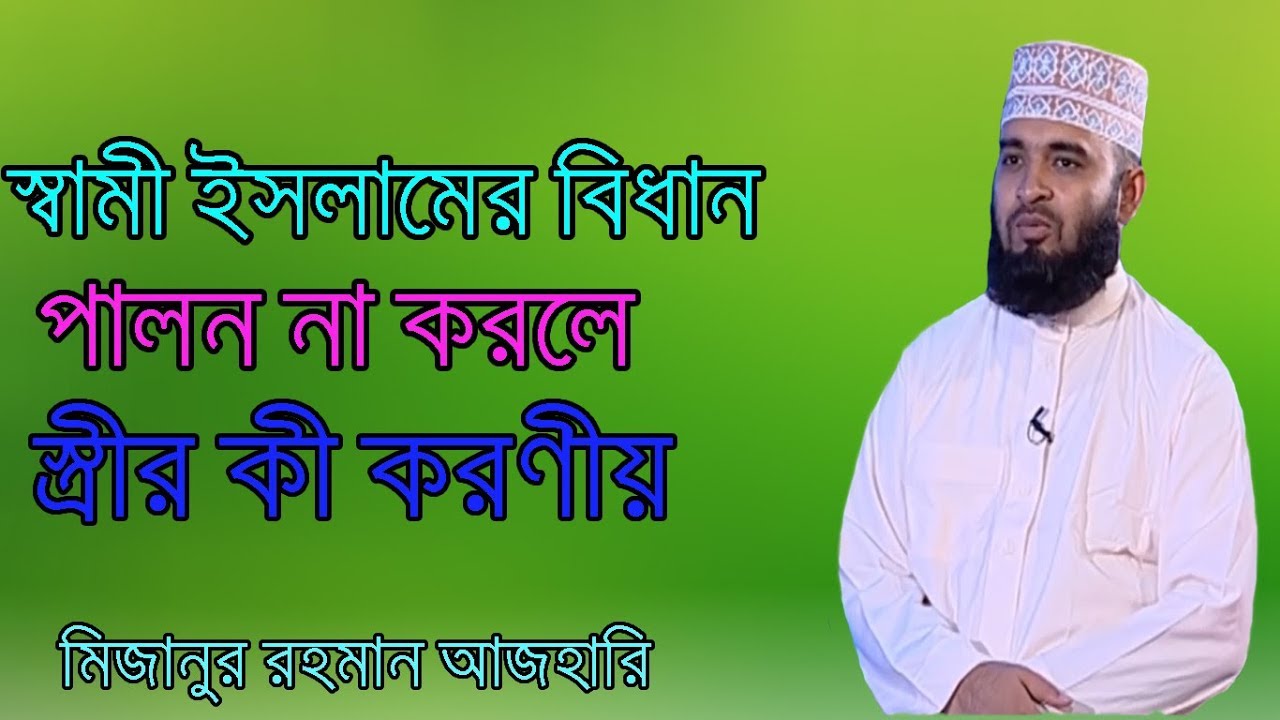 স্বামী ইসলামের বিধান পালন না করলে স্ত্রীর কি করনীয়?  মিজানুর রহমান আজহারি।