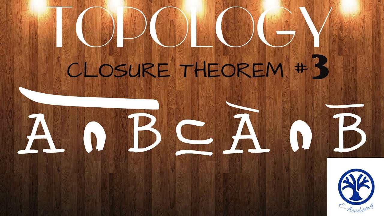 topology theorems and proofs | THEOREMS related to CLOSURE of a set in topological space