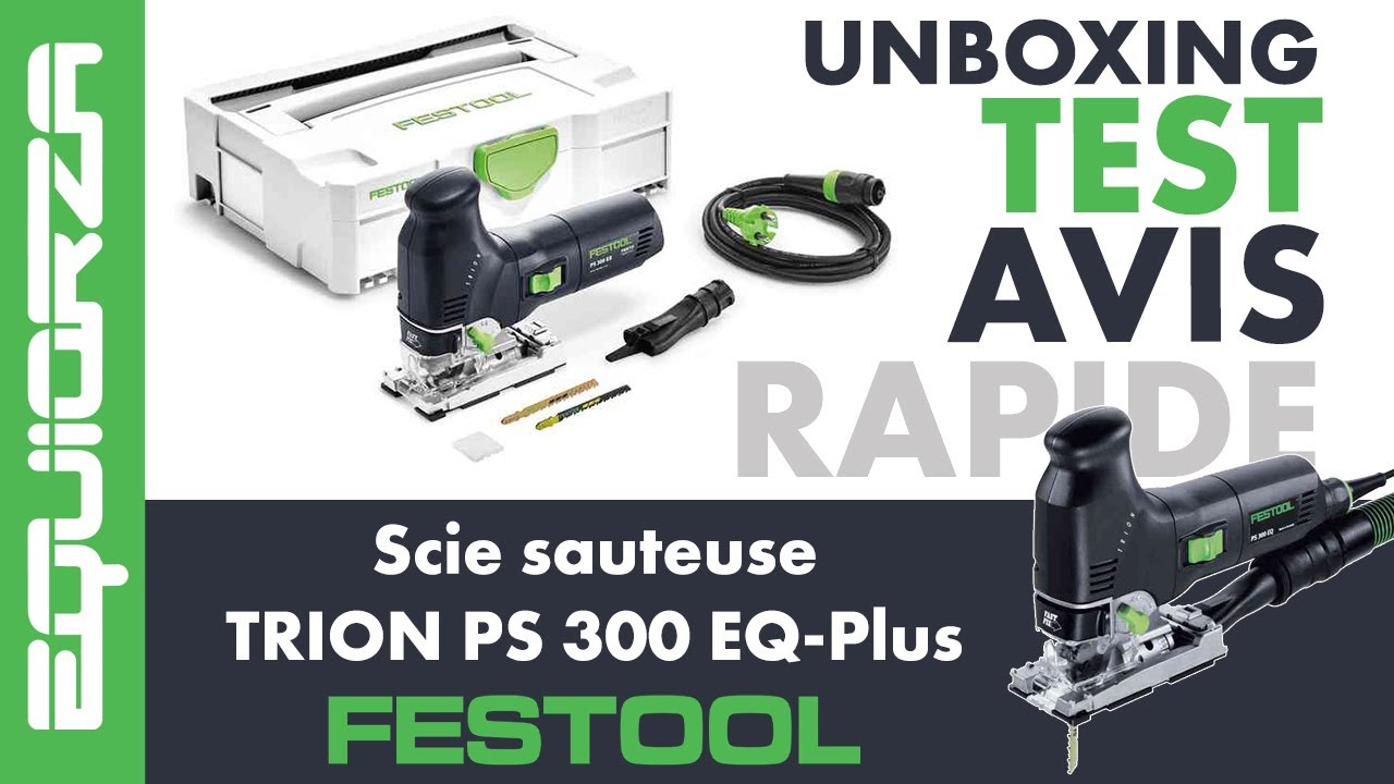 UNBOXING / TEST / AVIS - FESTOOL Scie Sauteuse TRION PS 300 EQ-Plus