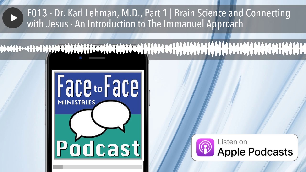 E013 - Dr. Karl Lehman, M.D., Part 1 | Brain Science and Connecting with Jesus - An Introduction to