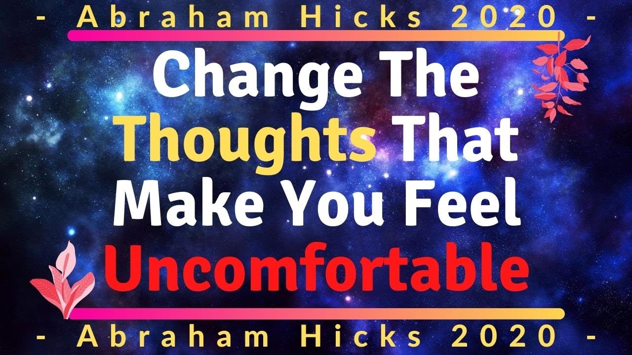 Abraham Hicks (2020) - Change The Thoughts That Make You Feel Uncomfortable