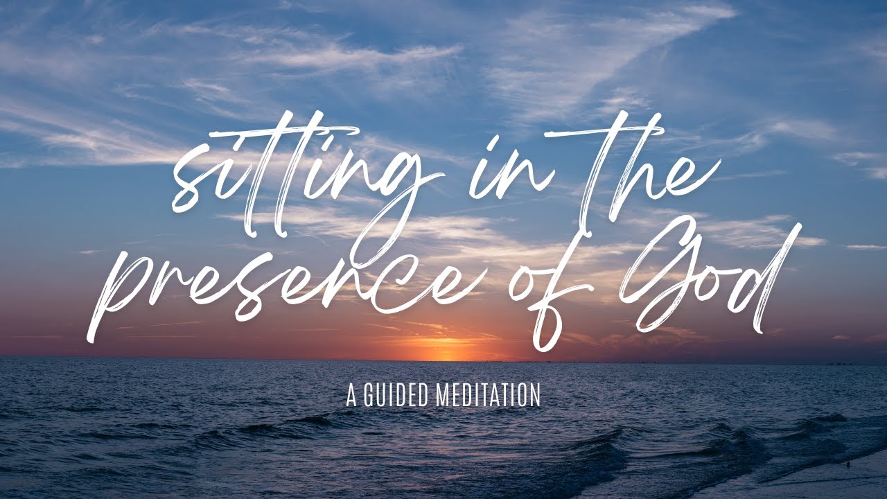 Sitting In The Presence of God | A Semi-Guided Christian Meditation