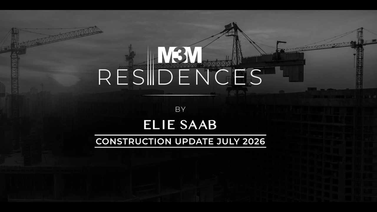 M3M Residencies By Elie Saab - Construction Update July 2026
