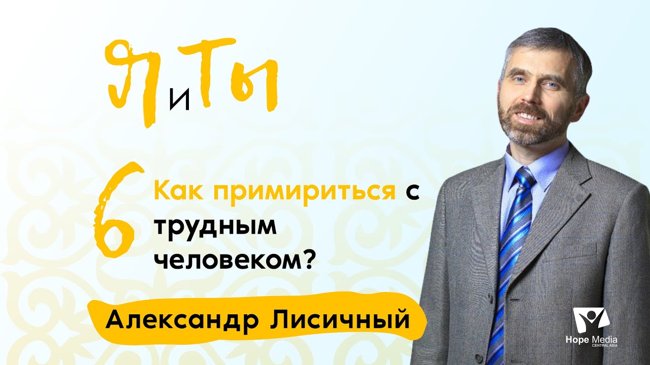 Как примириться с трудным человеком? | Часть 6 | Я и Ты | Александр Лисичный