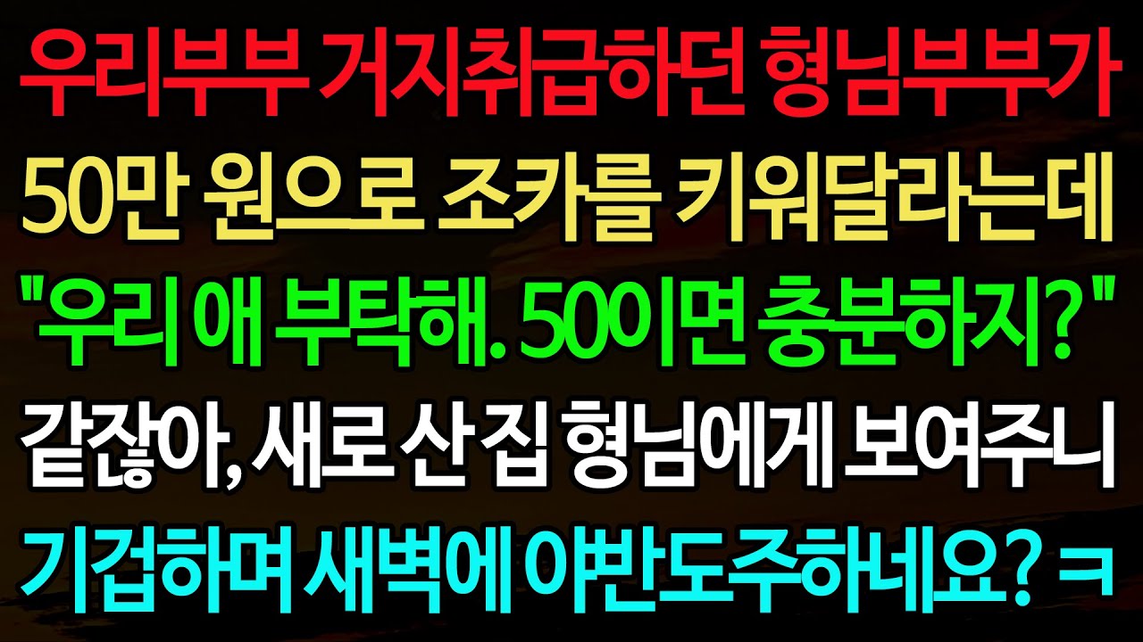 실화사연-우리부부 거지취급하던 형님부부가 50만 원으로 조카를 키워달라는데 