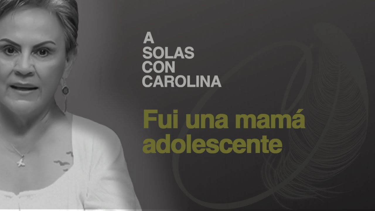 17. Adolescencia y maternidad | A solas con Carolina