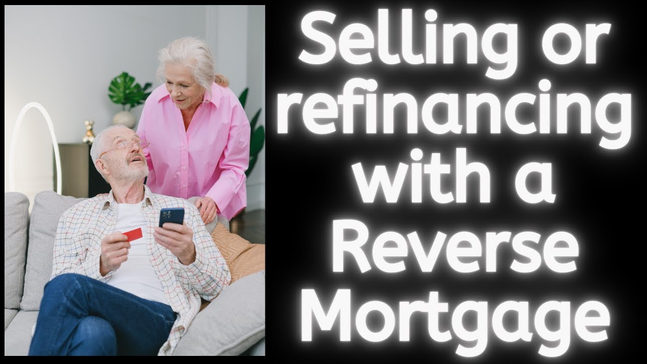 Selling or refinancing with a Reverse Mortgage