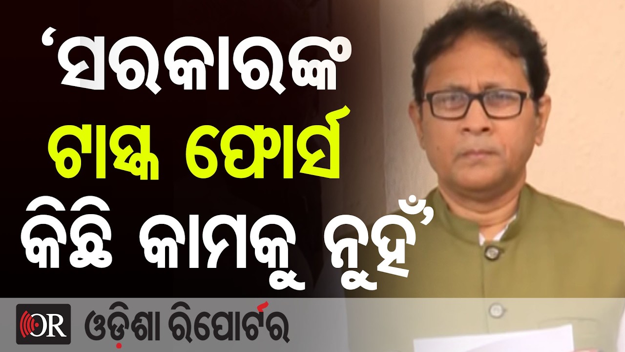 ସରକାରଙ୍କ ଟାସ୍କ ଫୋର୍ସ କିଛି କାମକୁ ନୁହଁ-ଗୌତମବୁଦ୍ଧ ଦାସ | Odisha Reporter