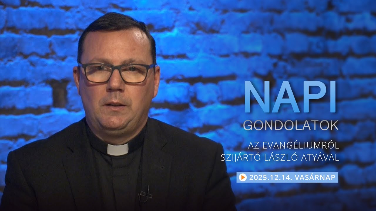 Vasárnapi gondolatok a napi evangéliumról Szijártó László atyával – 2025.12.14.