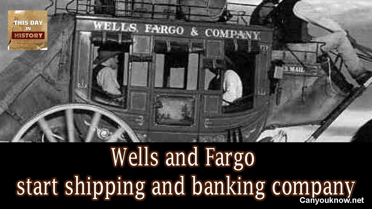 Wells and Fargo start shipping and banking company March 18,1852