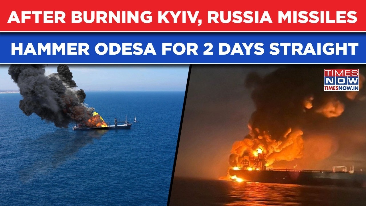 After Burning Kyiv, Russia Missiles Hammer Odesa For 2 Days Straight: Deaths As Foreign Vessel Hit