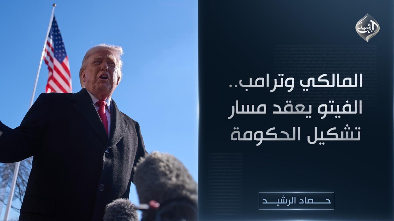 حصاد الرشيد | المالكي وترامب.. الفيتو يعقد مسار تشكيل الحكومة