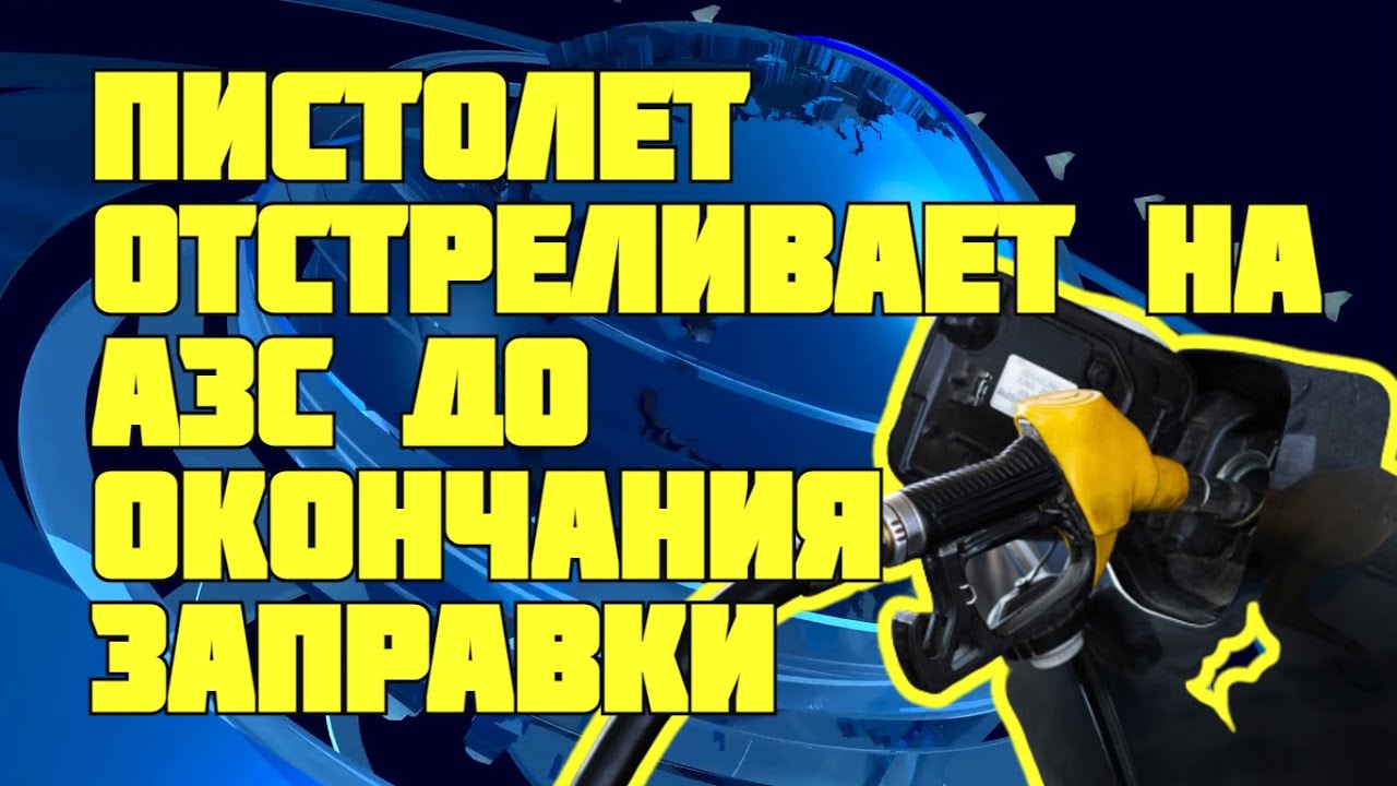 Почему пистолет отстреливает на АЗС до окончания заправки