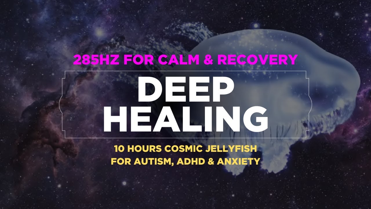 285Hz Deep Healing for Autism, ADHD & Anxiety | 10 Hours Cosmic Jellyfish for Calm & Recovery