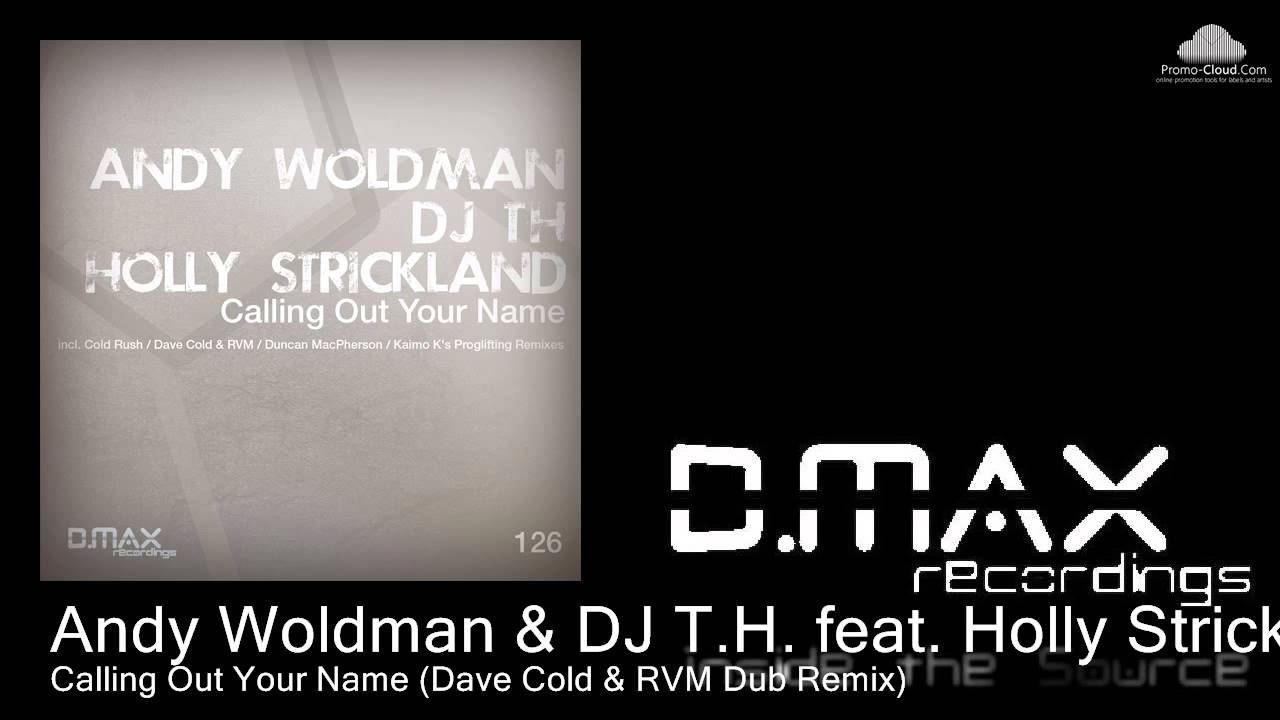 Andy Woldman & DJ T.H. feat. Holly Strickland - Calling Out Your Name (Dave Cold & RVM Dub Remix)
