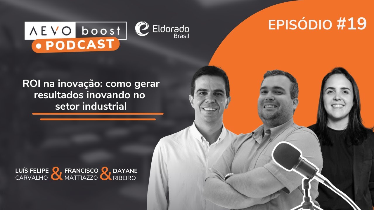 ROI na inovação no setor industrial com Francisco Mattiazzo, Dayane Ribeiro e Luís Felipe Carvalho