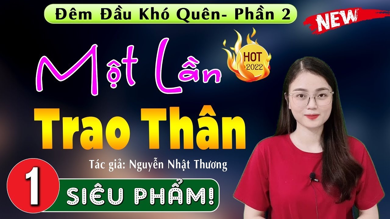 [Siêu Phẩm] Truyện Cực hay || MỘT LẦN TRAO THÂN – Truyện Trao thân lần đầu hấp dẫn ngủ ngon