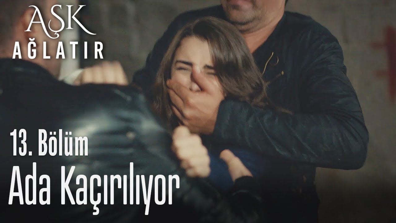 Ada kaçırılıyor - Aşk Ağlatır 13. Bölüm