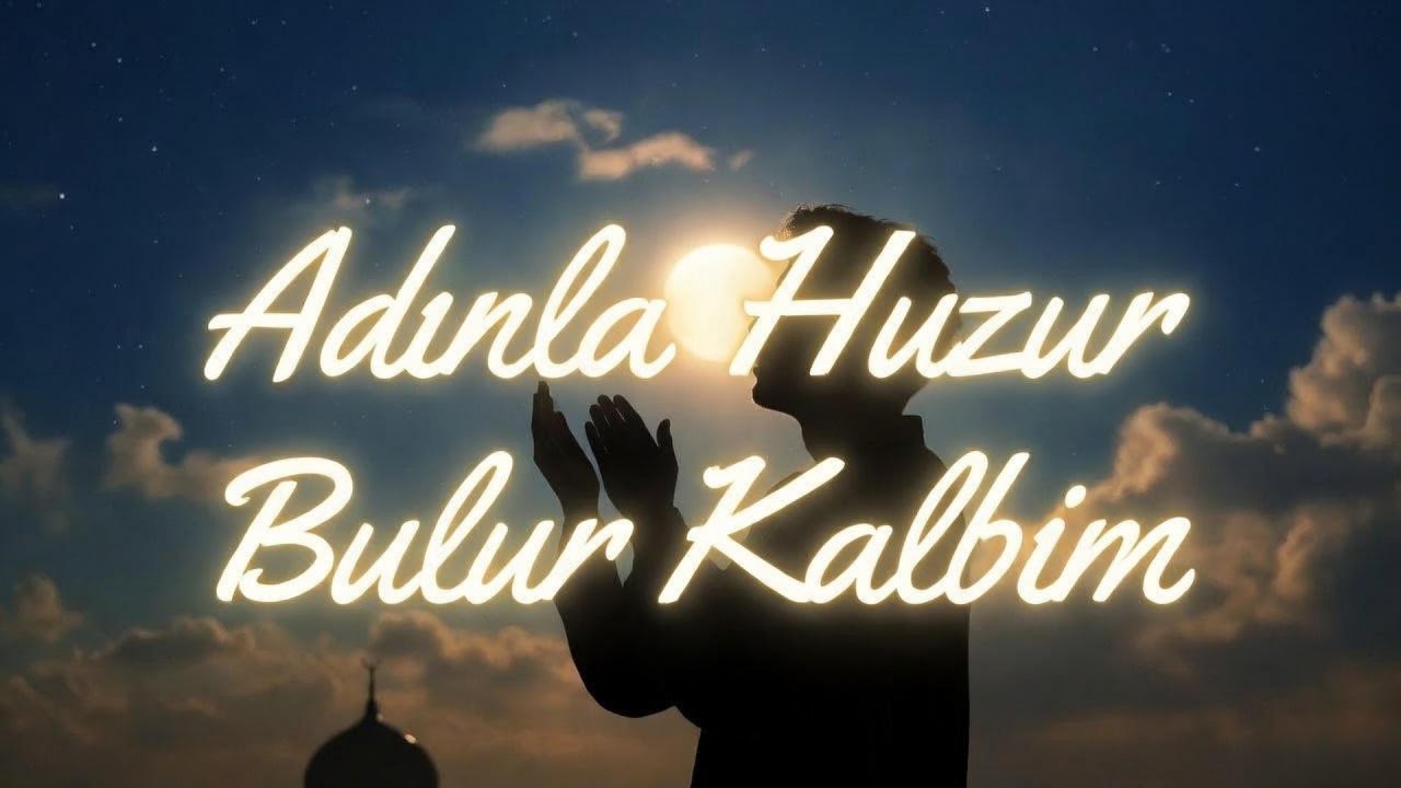 Adınla Huzur Bulur Kalbim | Türkçe İlahi • Huşû & Dua