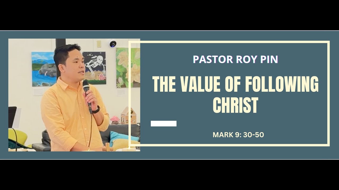 The Value of Following Christ | Mark 9:30-50 | Pastor Roy Pin
