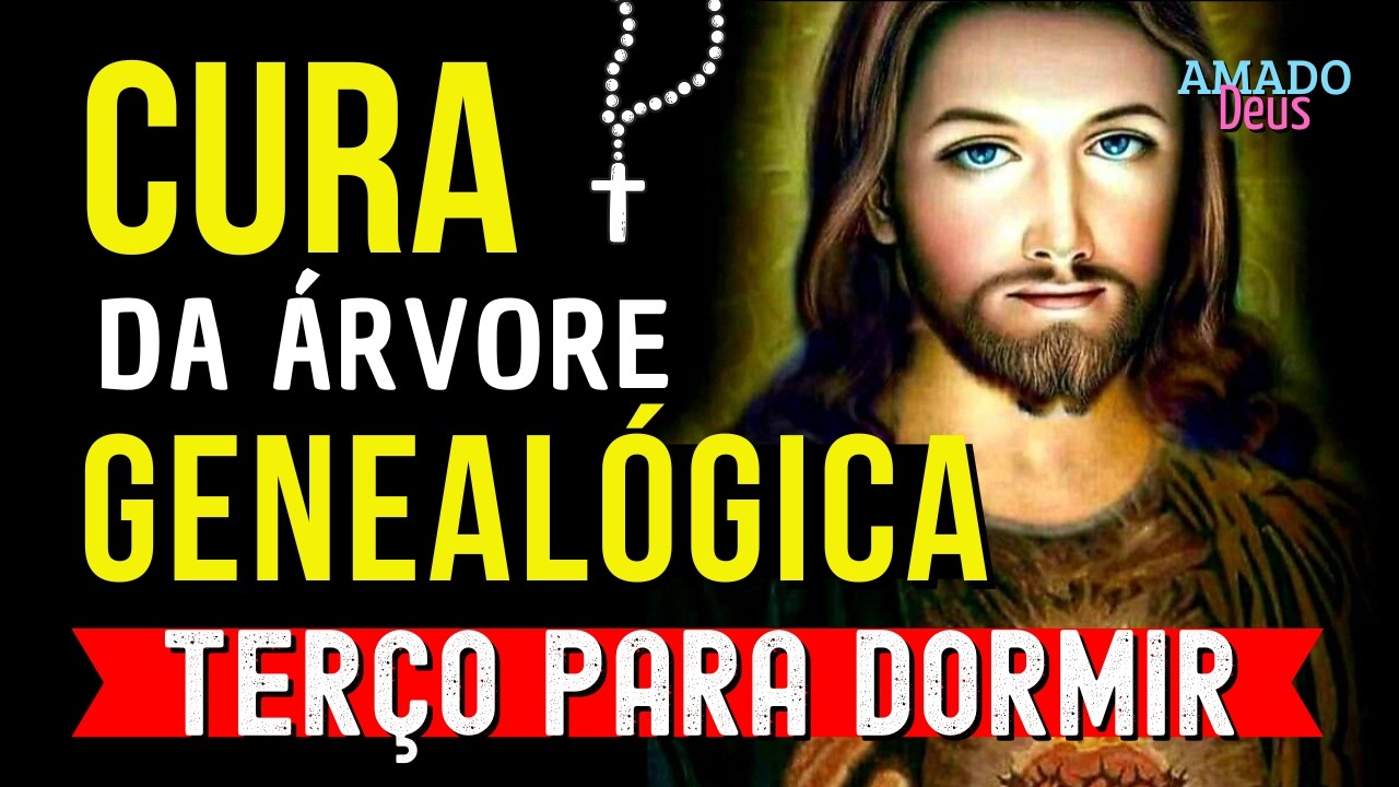 Ter&ccedil;o para dormir em paz, TER&Ccedil;O DE CURA DA &Aacute;RVORE GENEAL&Oacute;GICA, Amado Deus, Ter&ccedil;o para dormir em paz