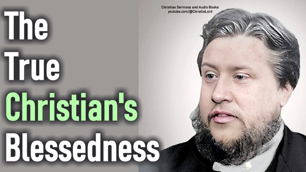 The True Christian's Blessedness - Charles Spurgeon Sermon