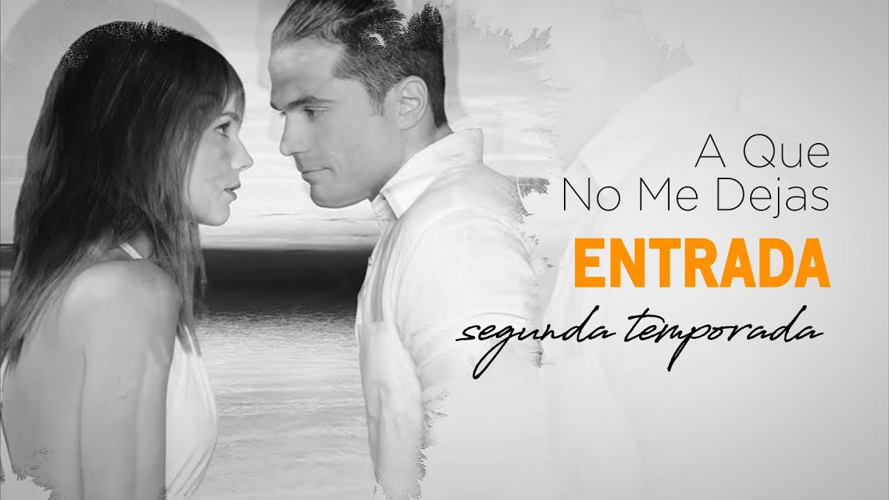 A que no me dejas ENTRADA (segunda temporada)