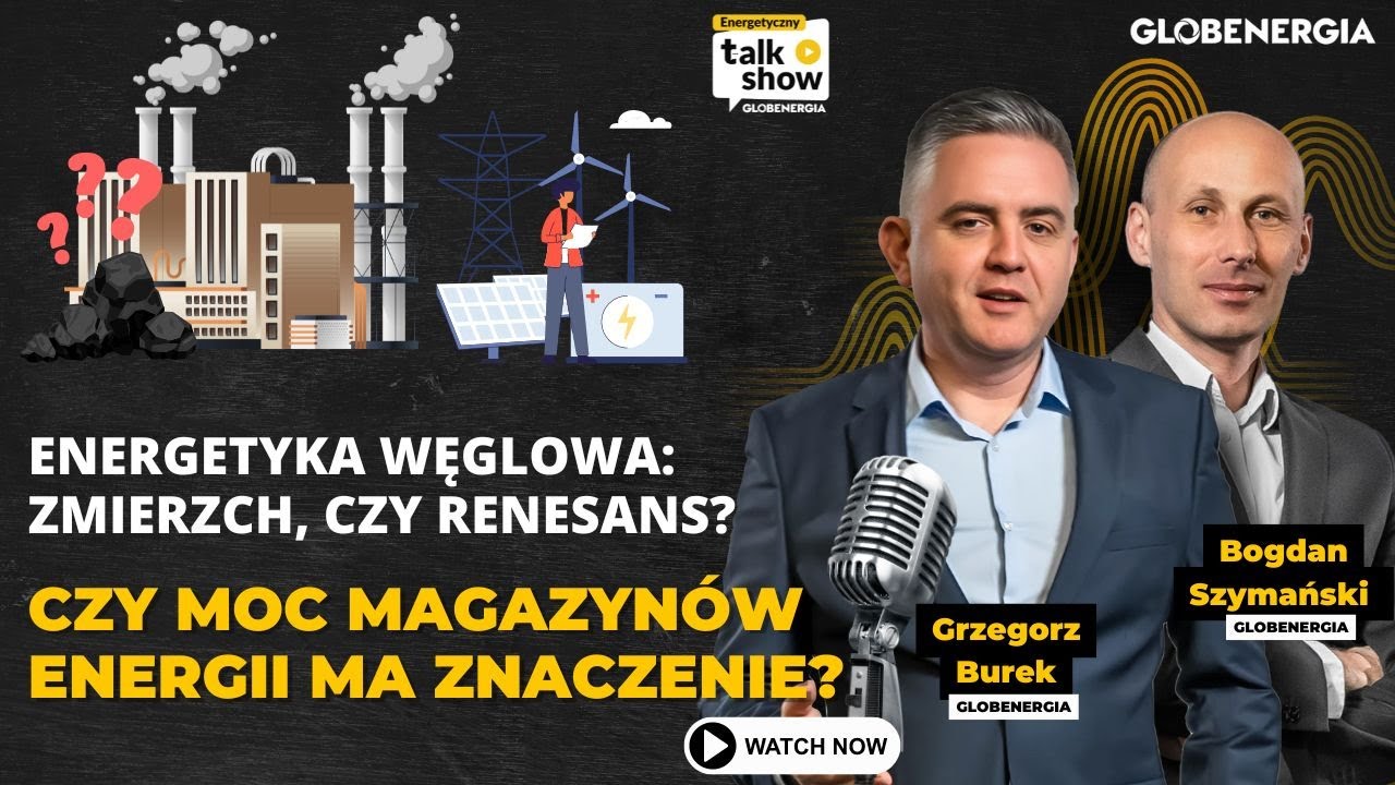 Energetyka węglowa - zmierzch, czy renesans? Czy moc magazynów energii ma znaczenie?