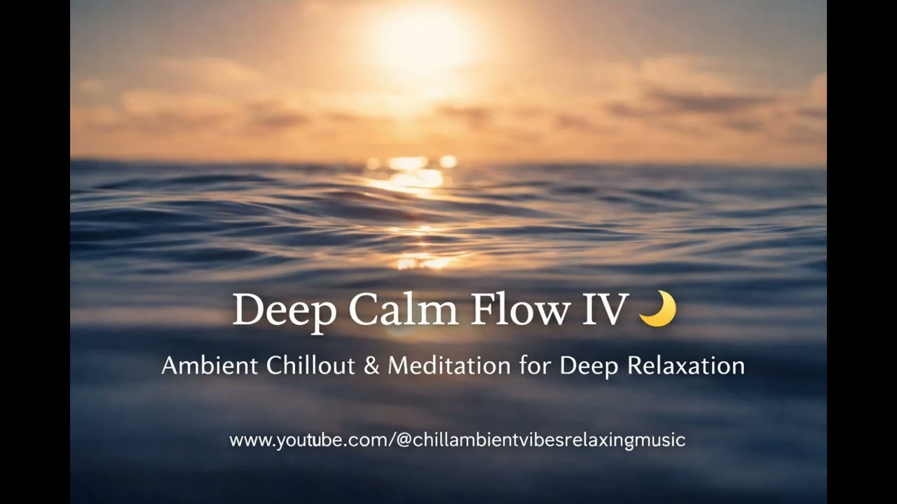 Deep Calm Flow IV 🌙 Ambient Chillout & Meditation for Deep Relaxation