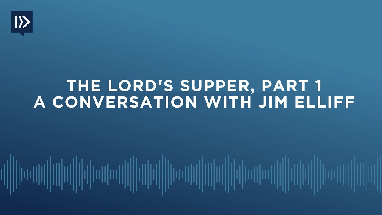 The Lord's Supper, Part 1 -  A Conversation with Jim Elliff (Mark Clifton)