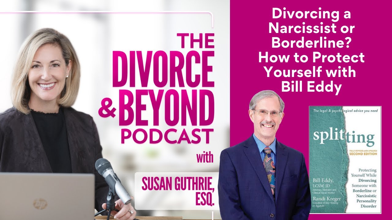 Divorcing a Narcissist or Borderline?  How to Protect Yourself with Bill Eddy 