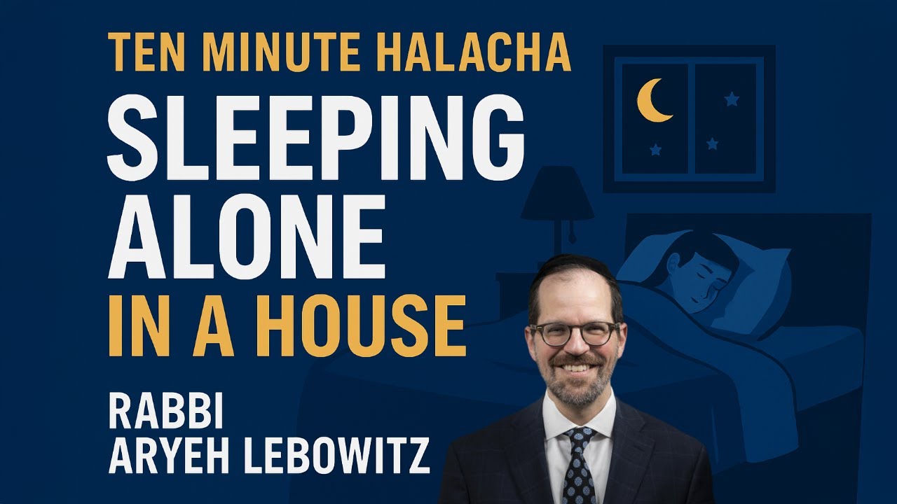 10 Minute Halacha: Sleeping Alone in a House - Rav Aryeh Lebowitz