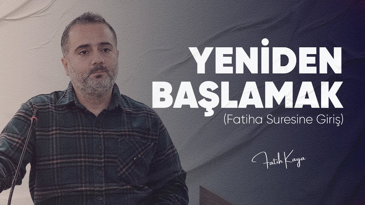 Yeniden Başlamak | Fatiha Suresine Giriş | Fatih Kaya