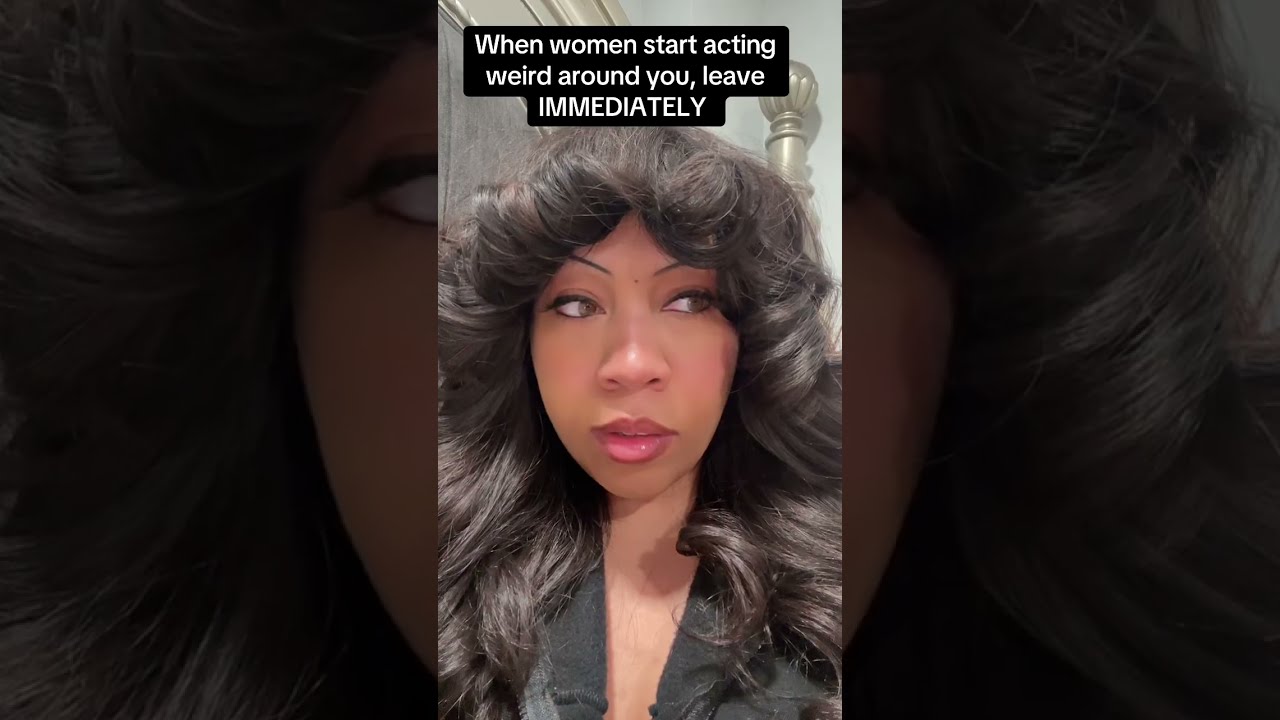 When women start acting weird around you, leave IMMEDIATELY 