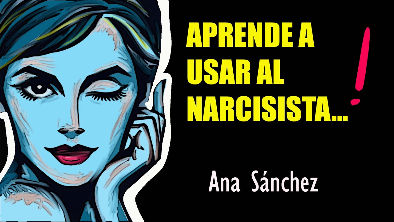 Aprende a USAR al Narcisista... Sanamente.